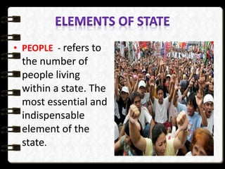 • PEOPLE - refers to
the number of
people living
within a state. The
most essential and
indispensable
element of the
state.
 