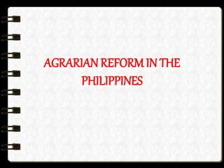 AGRARIAN REFORM IN THE
PHILIPPINES
 