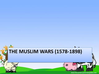 THE MUSLIM WARS (1578-1898)
 