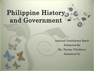 Philippine History and Government Asminah Tambilawan Banto Submitted By Ms. Thelma Villaflores Submitted To 