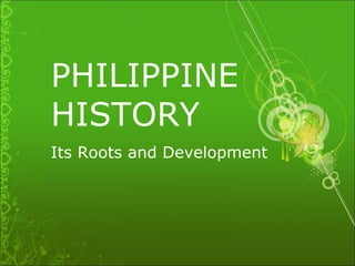 PHILIPPINE HISTORY Its Roots and Development 