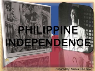 PHILIPPINE
INDEPENDENCE

      Prepared By: Aldous Niño dela
 
