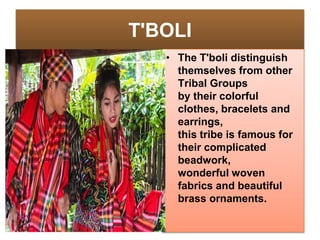 T'BOLI
• The T'boli distinguish
themselves from other
Tribal Groups
by their colorful
clothes, bracelets and
earrings,
this tribe is famous for
their complicated
beadwork,
wonderful woven
fabrics and beautiful
brass ornaments.
 