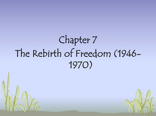 Chapter 7
The Rebirth of Freedom (1946-
1970)
 
