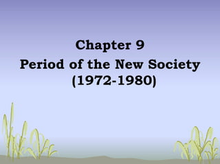 Chapter 9
Period of the New Society
(1972-1980)
 