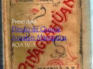 Presenters:
Dindo de Quiroz
Jonalyn Mariquina
BOA IV-1
 