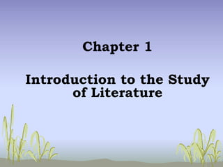 Chapter 1
Introduction to the Study
of Literature
 
