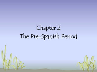 Chapter 2
The Pre-Spanish Period
 