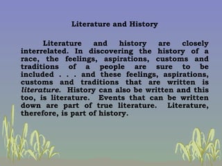 Literature and History   Literature and history are closely interrelated. In discovering the history of a race, the feelin...
