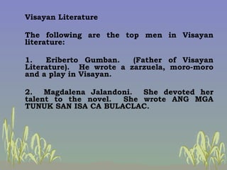 Visayan Literature The following are the top men in Visayan literature: 1.  Eriberto Gumban.  (Father of Visayan Literatur...
