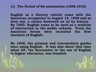 (1)  The Period of Re-orientation (1898-1910) English as a literary vehicle came with the American occupation in August 13...