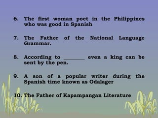 <ul><li>6. The first woman poet in the Philippines who was good in Spanish </li></ul><ul><li>7. The Father of the National...