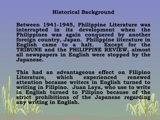 Historical Background Between 1941-1945, Philippine Literature was interrupted in its development when the Philippines was...