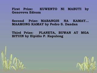 <ul><li>First Prize: KUWENTO NI MABUTI by Genoveva Edroza </li></ul><ul><li>Second Prize: MABANGIS NA KAMAY…MAAMONG KAMAY ...