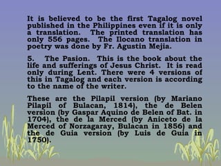 <ul><li>It is believed to be the first Tagalog novel published in the Philippines even if it is only a translation.  The p...