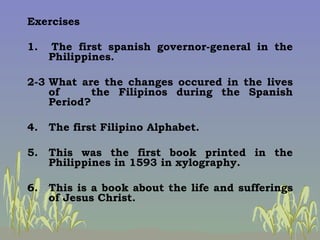 <ul><li>Exercises </li></ul><ul><li>1.  The first spanish governor-general in the Philippines. </li></ul><ul><li>2-3 What ...