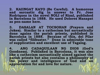 2.  KAIINGAT KAYO (Be Careful).  A humorous and sarcastic dig in answer to Fr. Jose Rodriquez in the novel NOLI of Rizal, ...