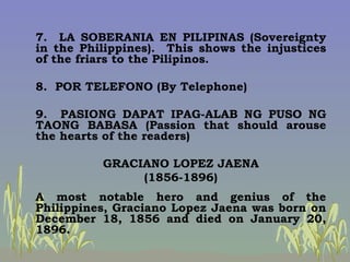   7.  LA SOBERANIA EN PILIPINAS (Sovereignty in the Philippines).  This shows the injustices of the friars to the Pilipino...