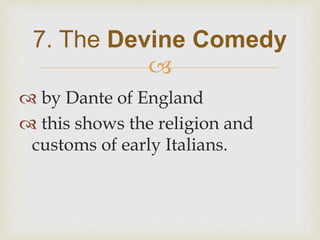 
 by Dante of England
 this shows the religion and
customs of early Italians.
7. The Devine Comedy
 
