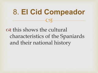 
 this shows the cultural
characteristics of the Spaniards
and their national history
8. El Cid Compeador
 