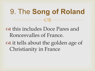 
 this includes Doce Pares and
Roncesvalles of France.
 it tells about the golden age of
Christianity in France
9. The Song of Roland
 