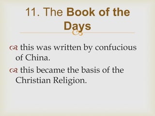 
 this was written by confucious
of China.
 this became the basis of the
Christian Religion.
11. The Book of the
Days
 
