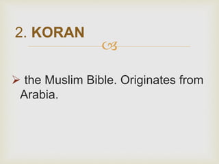 
 the Muslim Bible. Originates from
Arabia.
2. KORAN
 