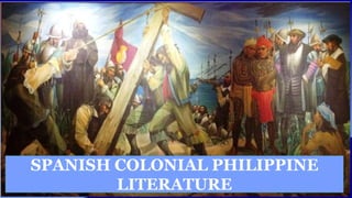 SPANISH COLONIAL PHILIPPINE
LITERATURE
 