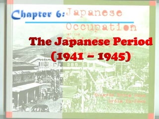 Chapter 6: The Japanese Period (1941 – 1945) 
