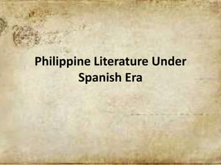 Philippine Literature Under
Spanish Era
 