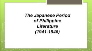 The Japanese Period
of Philippine
Literature
(1941-1945)
 