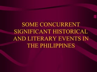 SOME CONCURRENT
SIGNIFICANT HISTORICAL
AND LITERARY EVENTS IN
THE PHILIPPINES
 