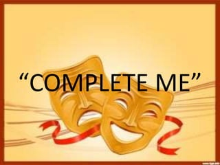 “COMPLETE ME”
 