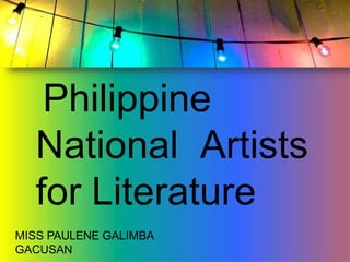 Philippine
National Artists
for Literature
MISS PAULENE GALIMBA
GACUSAN
 