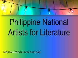 Philippine National
Artists for Literature
MISS PAULENE GALIMBA GACUSAN
 