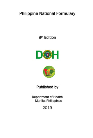 Philippine National Formulary
8th Edition
Published by
Department of Health
Manila, Philippines
2019
 
