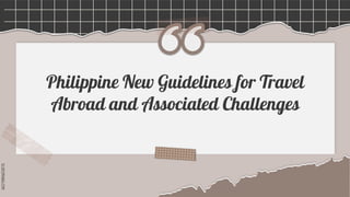 SLIDESMANIA.COM
Philippine New Guidelines for Travel
Abroad and Associated Challenges
 