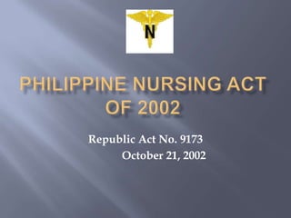 Philippine Nursing Act of 2002 Republic Act No. 9173             October 21, 2002 