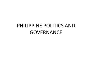 PHILIPPINE POLITICS AND
GOVERNANCE
 