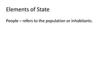 Elements of State
People – refers to the population or inhabitants.
 