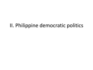 II. Philippine democratic politics
 
