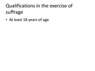 Qualifications in the exercise of
suffrage
• At least 18 years of age
 