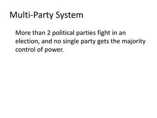 Multi-Party System
More than 2 political parties fight in an
election, and no single party gets the majority
control of power.
 