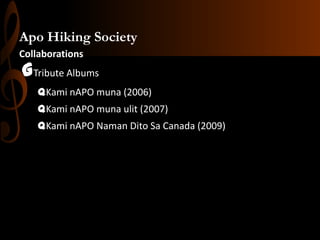 Apo Hiking Society
Collaborations

GTribute Albums
qKami nAPO muna (2006)
qKami nAPO muna ulit (2007)
qKami nAPO Naman Dito Sa Canada (2009)

 