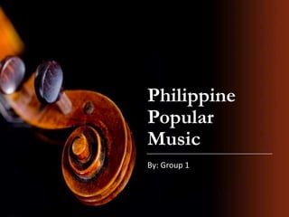 Philippine
Popular
Music
By: Group 1

 