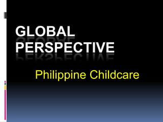 Global Perspective Philippine Childcare 