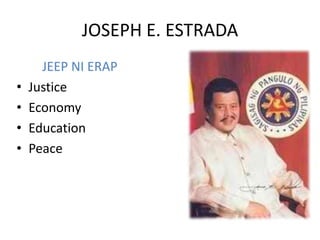 JOSEPH E. ESTRADA
      JEEP NI ERAP
•   Justice
•   Economy
•   Education
•   Peace
 