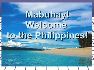 Mabuhay! Welcome  to the Philippines! 