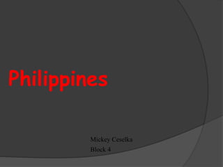 Philippines

         Mickey Ceselka
         Block 4
 