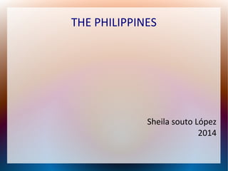 THE PHILIPPINES
Sheila souto López
2014
 